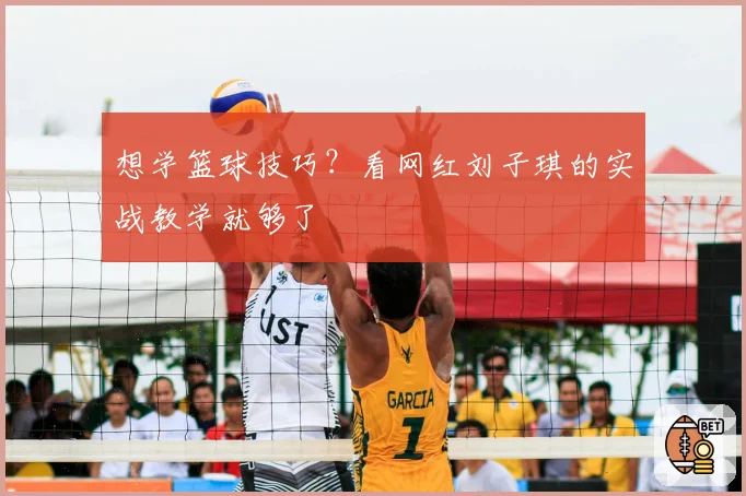 想学篮球技巧？看网红刘子琪的实战教学就够了
