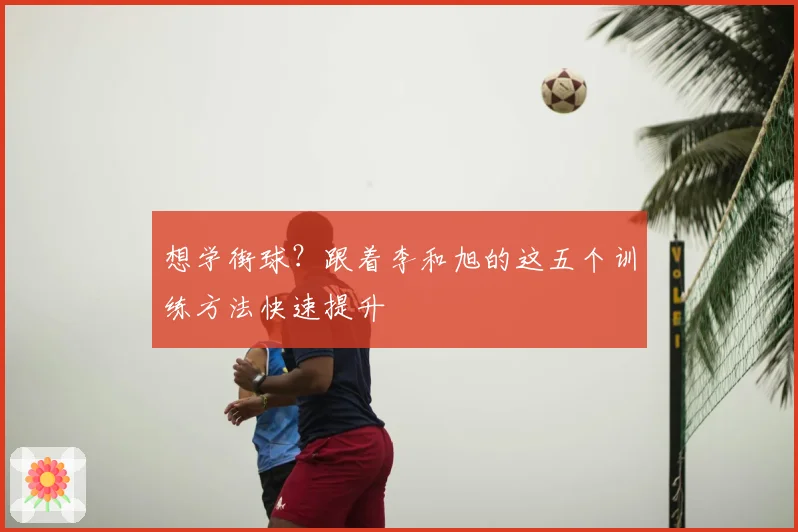 想学街球？跟着李和旭的这五个训练方法快速提升