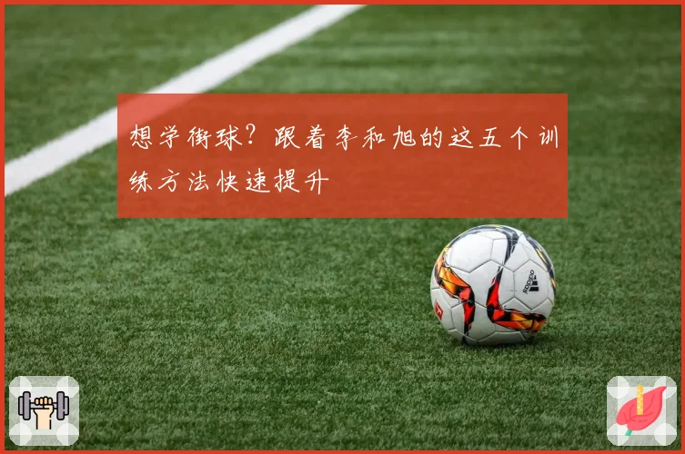 想学街球？跟着李和旭的这五个训练方法快速提升